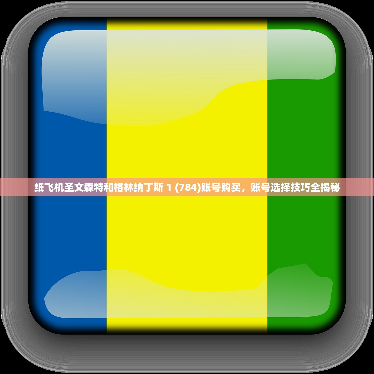 纸飞机圣文森特和格林纳丁斯 1 (784)账号购买,账号选择技巧全揭秘
