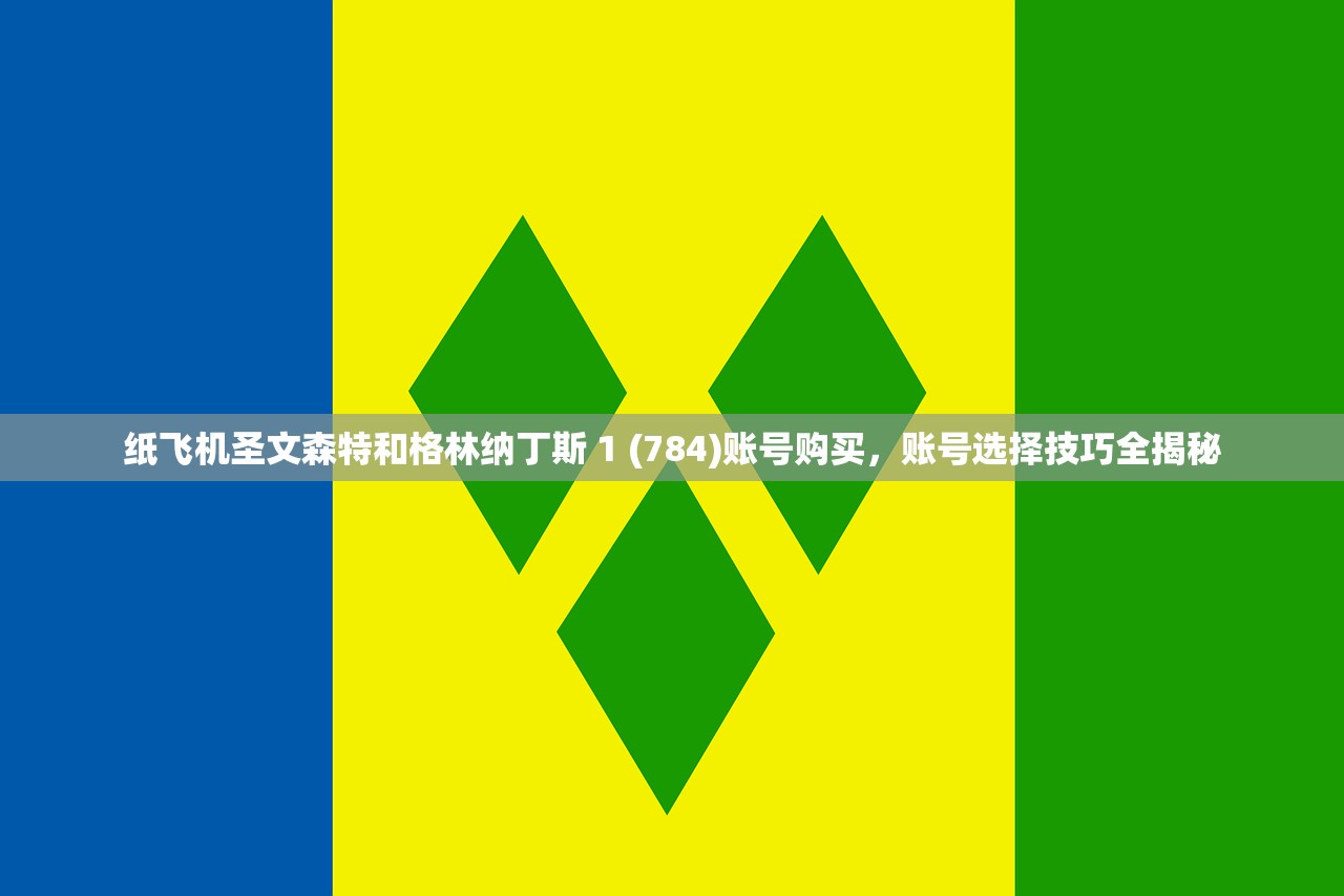纸飞机圣文森特和格林纳丁斯 1 (784)账号购买，账号选择技巧全揭秘